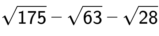 A LaTex expression showing square root of 175 - square root of 63 - square root of 28