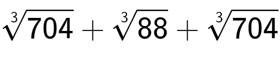 A LaTex expression showing 3-th root of 704 + 3-th root of 88 + 3-th root of 704