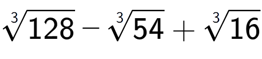 A LaTex expression showing 3-th root of 128 - 3-th root of 54 + 3-th root of 16