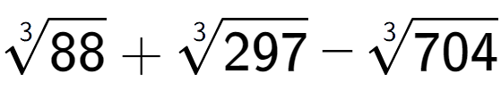 A LaTex expression showing 3-th root of 88 + 3-th root of 297 - 3-th root of 704