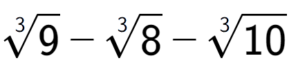 A LaTex expression showing 3-th root of 9 - 3-th root of 8 - 3-th root of 10