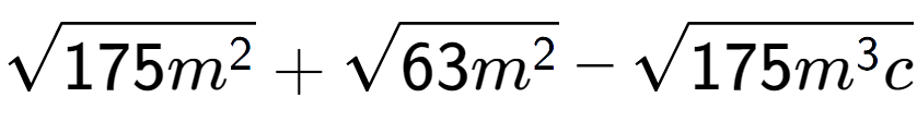 A LaTex expression showing square root of 175{m to the power of 2 } + square root of 63{m to the power of 2 } - square root of 175{m to the power of 3 c}