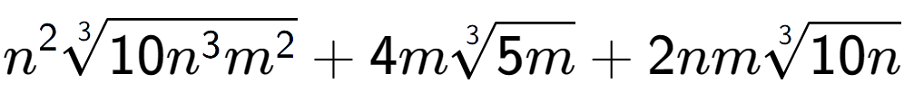 A LaTex expression showing {n} to the power of 2 3-th root of 10{n to the power of 3 {m} to the power of 2 } + 4m3-th root of 5m + 2nm3-th root of 10n