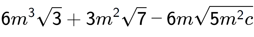 A LaTex expression showing 6{m} to the power of 3 square root of 3 + 3{m} to the power of 2 square root of 7 - 6msquare root of 5{m to the power of 2 c}