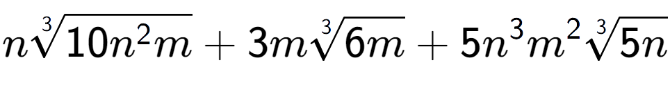 A LaTex expression showing n3-th root of 10{n to the power of 2 m} + 3m3-th root of 6m + 5{n} to the power of 3 {m} to the power of 2 3-th root of 5n