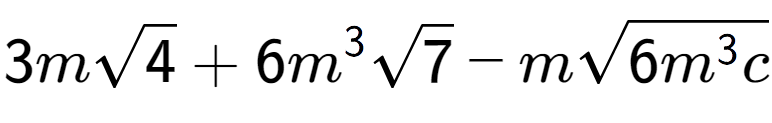 A LaTex expression showing 3msquare root of 4 + 6{m} to the power of 3 square root of 7 - msquare root of 6{m to the power of 3 c}