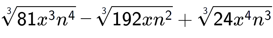 A LaTex expression showing 3-th root of 81{x to the power of 3 {n} to the power of 4 } - 3-th root of 192x{n to the power of 2 } + 3-th root of 24{x to the power of 4 {n} to the power of 3 }