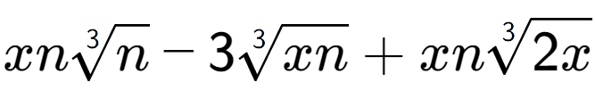 A LaTex expression showing xn3-th root of n - 33-th root of xn + xn3-th root of 2x