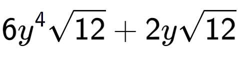 A LaTex expression showing 6{y} to the power of 4 square root of 12 + 2ysquare root of 12