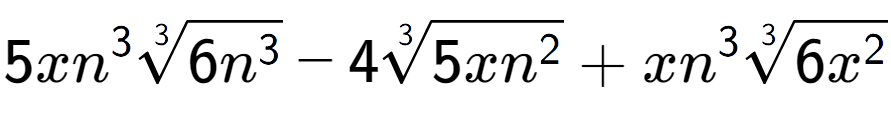 A LaTex expression showing 5x{n} to the power of 3 3-th root of 6{n to the power of 3 } - 43-th root of 5x{n to the power of 2 } + x{n} to the power of 3 3-th root of 6{x to the power of 2 }