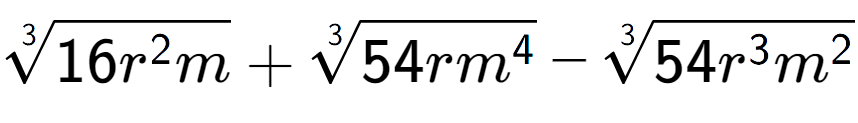 A LaTex expression showing 3-th root of 16{r to the power of 2 m} + 3-th root of 54r{m to the power of 4 } - 3-th root of 54{r to the power of 3 {m} to the power of 2 }