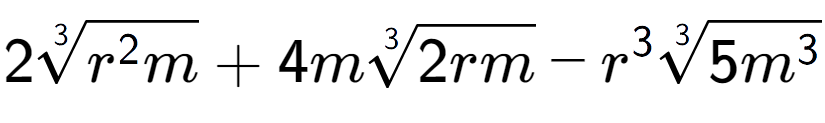 A LaTex expression showing 23-th root of {r to the power of 2 m} + 4m3-th root of 2rm - {r} to the power of 3 3-th root of 5{m to the power of 3 }