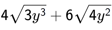 A LaTex expression showing 4square root of 3{y to the power of 3 } + 6square root of 4{y to the power of 2 }