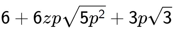 A LaTex expression showing 6 + 6zpsquare root of 5{p to the power of 2 } + 3psquare root of 3