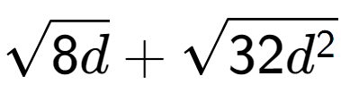 A LaTex expression showing square root of 8d + square root of 32{d to the power of 2 }