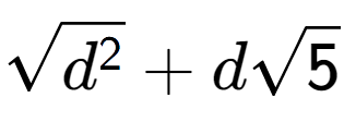 A LaTex expression showing square root of {d to the power of 2 } + dsquare root of 5