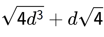 A LaTex expression showing square root of 4{d to the power of 3 } + dsquare root of 4