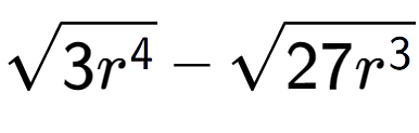 A LaTex expression showing square root of 3{r to the power of 4 } - square root of 27{r to the power of 3 }