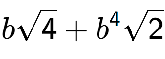 A LaTex expression showing bsquare root of 4 + {b} to the power of 4 square root of 2