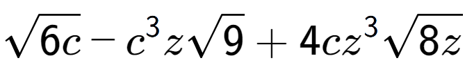 A LaTex expression showing square root of 6c - {c} to the power of 3 zsquare root of 9 + 4c{z} to the power of 3 square root of 8z