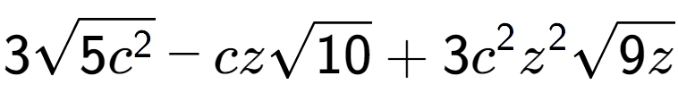 A LaTex expression showing 3square root of 5{c to the power of 2 } - czsquare root of 10 + 3{c} to the power of 2 {z} to the power of 2 square root of 9z