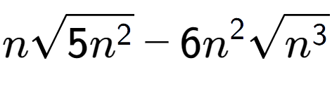 A LaTex expression showing nsquare root of 5{n to the power of 2 } - 6{n} to the power of 2 square root of {n to the power of 3 }