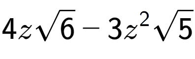 A LaTex expression showing 4zsquare root of 6 - 3{z} to the power of 2 square root of 5