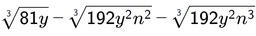 A LaTex expression showing 3-th root of 81y - 3-th root of 192{y to the power of 2 {n} to the power of 2 } - 3-th root of 192{y to the power of 2 {n} to the power of 3 }