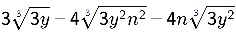 A LaTex expression showing 33-th root of 3y - 43-th root of 3{y to the power of 2 {n} to the power of 2 } - 4n3-th root of 3{y to the power of 2 }