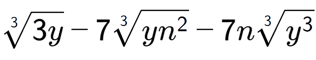 A LaTex expression showing 3-th root of 3y - 73-th root of y{n to the power of 2 } - 7n3-th root of {y to the power of 3 }