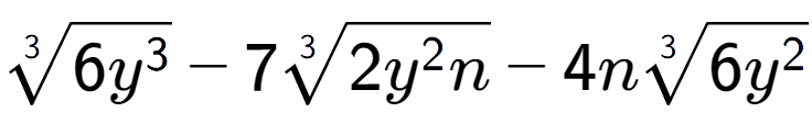 A LaTex expression showing 3-th root of 6{y to the power of 3 } - 73-th root of 2{y to the power of 2 n} - 4n3-th root of 6{y to the power of 2 }