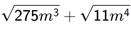 A LaTex expression showing square root of 275{m to the power of 3 } + square root of 11{m to the power of 4 }