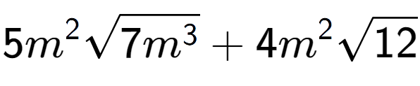 A LaTex expression showing 5{m} to the power of 2 square root of 7{m to the power of 3 } + 4{m} to the power of 2 square root of 12