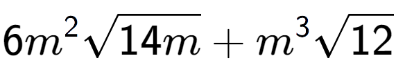 A LaTex expression showing 6{m} to the power of 2 square root of 14m + {m} to the power of 3 square root of 12