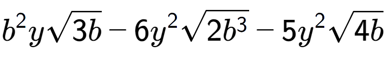 A LaTex expression showing {b} to the power of 2 ysquare root of 3b - 6{y} to the power of 2 square root of 2{b to the power of 3 } - 5{y} to the power of 2 square root of 4b