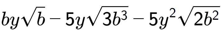 A LaTex expression showing bysquare root of b - 5ysquare root of 3{b to the power of 3 } - 5{y} to the power of 2 square root of 2{b to the power of 2 }