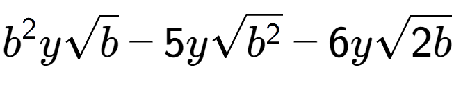 A LaTex expression showing {b} to the power of 2 ysquare root of b - 5ysquare root of {b to the power of 2 } - 6ysquare root of 2b