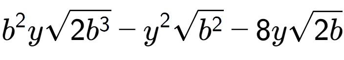 A LaTex expression showing {b} to the power of 2 ysquare root of 2{b to the power of 3 } - {y} to the power of 2 square root of {b to the power of 2 } - 8ysquare root of 2b