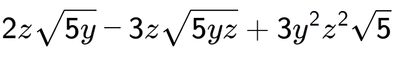 A LaTex expression showing 2zsquare root of 5y - 3zsquare root of 5yz + 3{y} to the power of 2 {z} to the power of 2 square root of 5