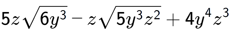 A LaTex expression showing 5zsquare root of 6{y to the power of 3 } - zsquare root of 5{y to the power of 3 {z} to the power of 2 } + 4{y} to the power of 4 {z} to the power of 3