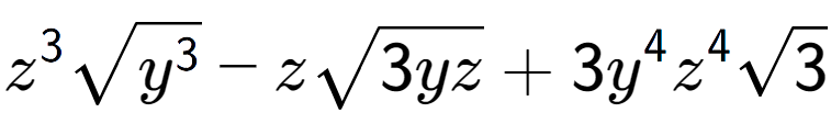 A LaTex expression showing {z} to the power of 3 square root of {y to the power of 3 } - zsquare root of 3yz + 3{y} to the power of 4 {z} to the power of 4 square root of 3