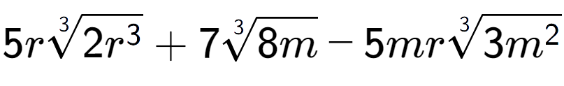 A LaTex expression showing 5r3-th root of 2{r to the power of 3 } + 73-th root of 8m - 5mr3-th root of 3{m to the power of 2 }