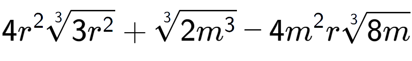 A LaTex expression showing 4{r} to the power of 2 3-th root of 3{r to the power of 2 } + 3-th root of 2{m to the power of 3 } - 4{m} to the power of 2 r3-th root of 8m