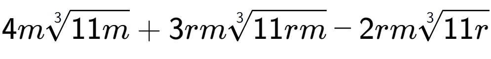 A LaTex expression showing 4m3-th root of 11m + 3rm3-th root of 11rm - 2rm3-th root of 11r