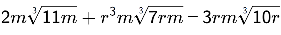 A LaTex expression showing 2m3-th root of 11m + {r} to the power of 3 m3-th root of 7rm - 3rm3-th root of 10r