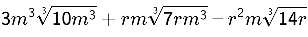 A LaTex expression showing 3{m} to the power of 3 3-th root of 10{m to the power of 3 } + rm3-th root of 7r{m to the power of 3 } - {r} to the power of 2 m3-th root of 14r