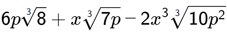 A LaTex expression showing 6p3-th root of 8 + x3-th root of 7p - 2{x} to the power of 3 3-th root of 10{p to the power of 2 }