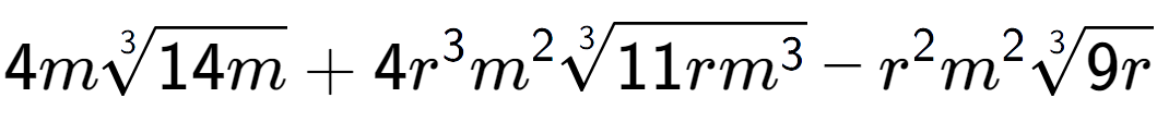 A LaTex expression showing 4m3-th root of 14m + 4{r} to the power of 3 {m} to the power of 2 3-th root of 11r{m to the power of 3 } - {r} to the power of 2 {m} to the power of 2 3-th root of 9r