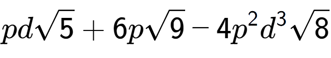 A LaTex expression showing pdsquare root of 5 + 6psquare root of 9 - 4{p} to the power of 2 {d} to the power of 3 square root of 8