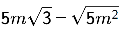 A LaTex expression showing 5msquare root of 3 - square root of 5{m to the power of 2 }